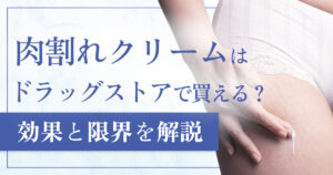 肉割れクリームはドラッグストアでも買える？効果と限界を専門家が解説