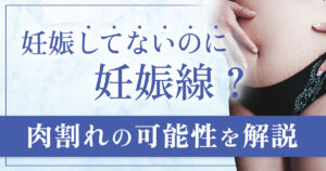 妊娠していないのに妊娠線が？肉割れなのか解説